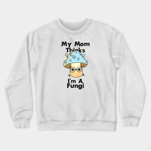 My Mom Thinks I'm a Fungi Crewneck Sweatshirt